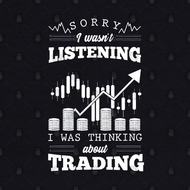 Sorry I Wasn't Listening I Was Thinking About Trading by dgimstudio44